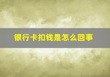 银行卡扣钱是怎么回事