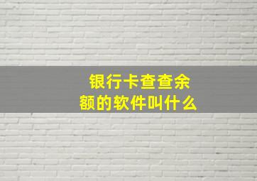 银行卡查查余额的软件叫什么