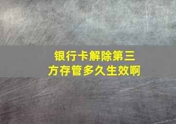 银行卡解除第三方存管多久生效啊