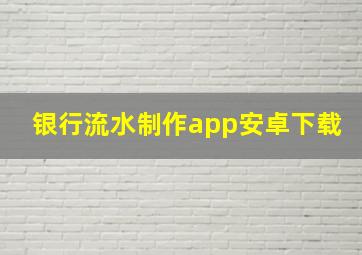 银行流水制作app安卓下载