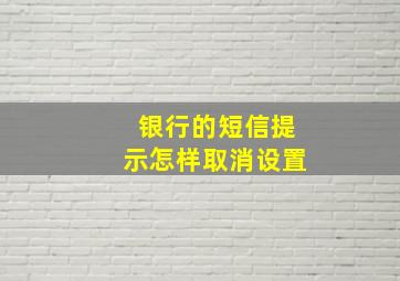 银行的短信提示怎样取消设置