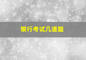 银行考试几道题