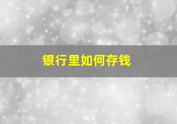 银行里如何存钱