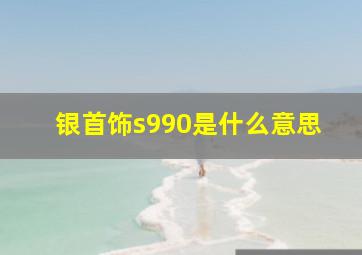 银首饰s990是什么意思