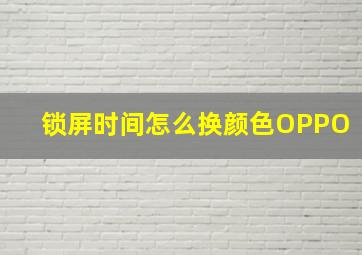 锁屏时间怎么换颜色OPPO