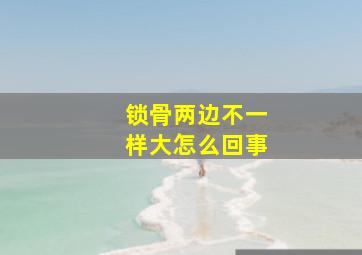 锁骨两边不一样大怎么回事