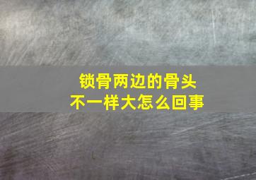 锁骨两边的骨头不一样大怎么回事