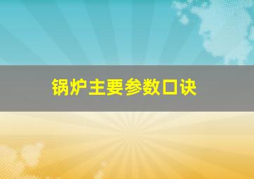 锅炉主要参数口诀