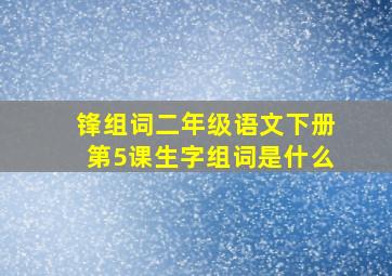 锋组词二年级语文下册第5课生字组词是什么