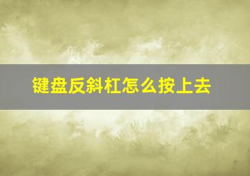 键盘反斜杠怎么按上去