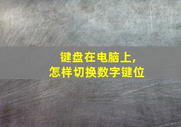 键盘在电脑上,怎样切换数字键位