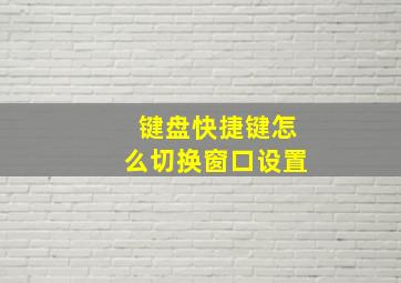 键盘快捷键怎么切换窗口设置