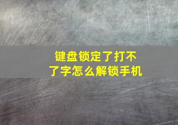 键盘锁定了打不了字怎么解锁手机