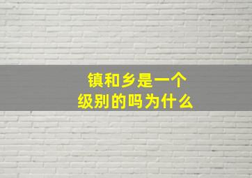 镇和乡是一个级别的吗为什么