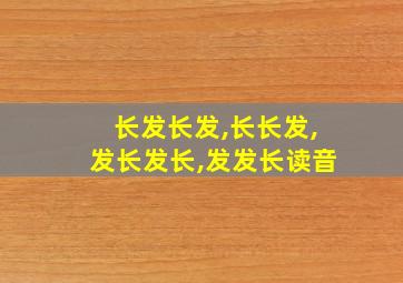 长发长发,长长发,发长发长,发发长读音