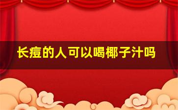 长痘的人可以喝椰子汁吗