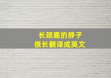 长颈鹿的脖子很长翻译成英文