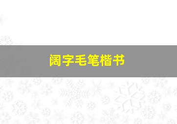 阔字毛笔楷书