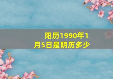 阳历1990年1月5日是阴历多少