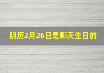 阴历2月26日是哪天生日的