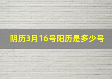 阴历3月16号阳历是多少号