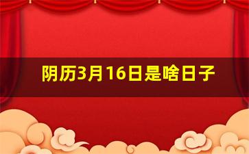 阴历3月16日是啥日子