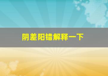 阴差阳错解释一下