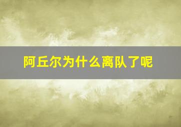 阿丘尔为什么离队了呢