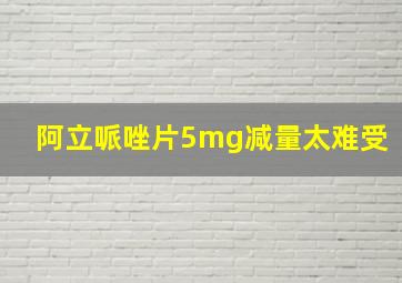 阿立哌唑片5mg减量太难受