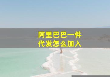 阿里巴巴一件代发怎么加入