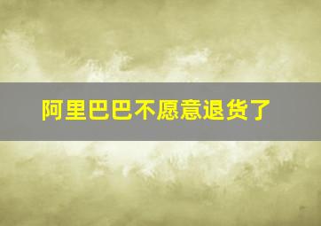 阿里巴巴不愿意退货了