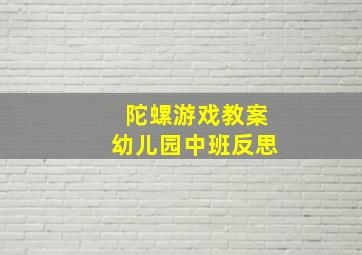 陀螺游戏教案幼儿园中班反思