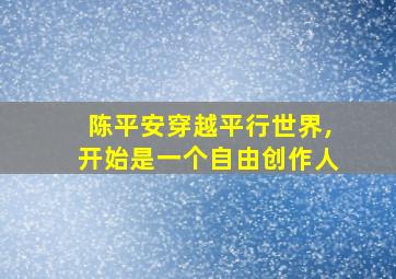 陈平安穿越平行世界,开始是一个自由创作人