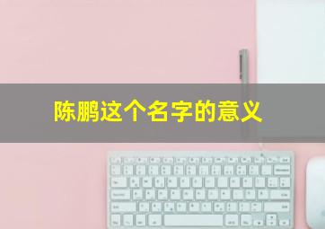 陈鹏这个名字的意义