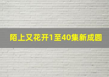 陌上又花开1至40集新成圆