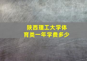 陕西理工大学体育类一年学费多少