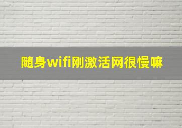 随身wifi刚激活网很慢嘛