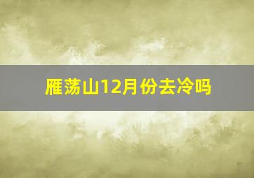 雁荡山12月份去冷吗