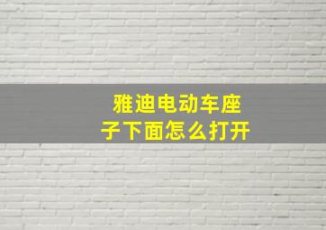 雅迪电动车座子下面怎么打开