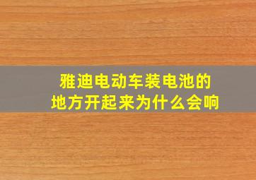 雅迪电动车装电池的地方开起来为什么会响