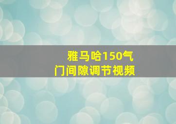 雅马哈150气门间隙调节视频