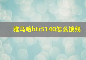 雅马哈htr5140怎么接线