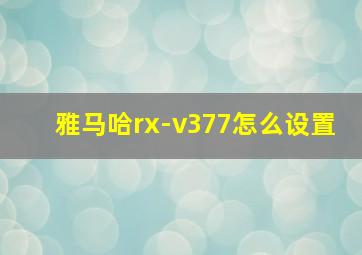 雅马哈rx-v377怎么设置