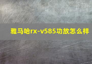 雅马哈rx-v585功放怎么样