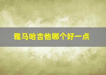 雅马哈吉他哪个好一点