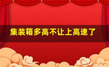 集装箱多高不让上高速了