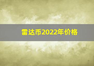 雷达币2022年价格