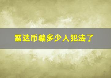 雷达币骗多少人犯法了