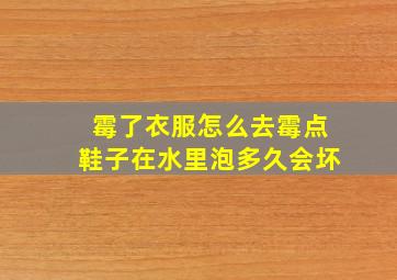 霉了衣服怎么去霉点鞋子在水里泡多久会坏