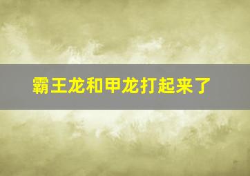 霸王龙和甲龙打起来了